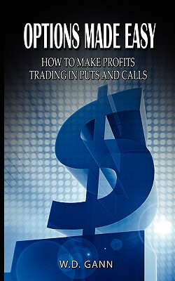 Options Made Easy: How to Make Profits Trading in Puts and Calls by W. D. Gann