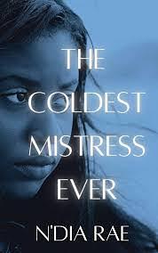 The Coldest Mistress Ever: Standalone by N'Dia Rae, N'Dia Rae