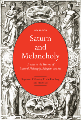 Saturn and Melancholy: Studies in the History of Natural Philosophy, Religion, and Art by Erwin Panofsky, Fritz Saxl, Raymond Klibansky