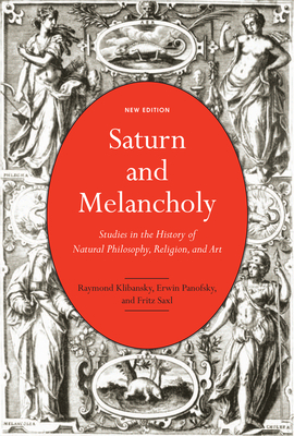 Saturn and Melancholy: Studies in the History of Natural Philosophy, Religion, and Art by Fritz Saxl, Erwin Panofsky, Raymond Klibansky