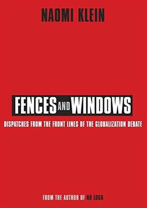 Fences and Windows Dispatches from the Frontlines of the Globalization D ebate by Naomi Klein