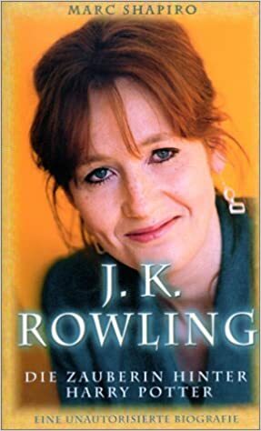 J.K. Rowling: Die Zauberin hinter Harry Potter Eine unautorisierte Biografie by Marc Shapiro