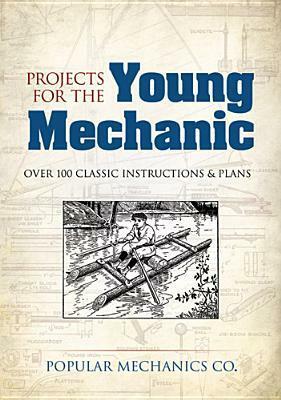 Projects for the Young Mechanic: Over 250 Classic InstructionsPlans by Popular Mechanics Magazine