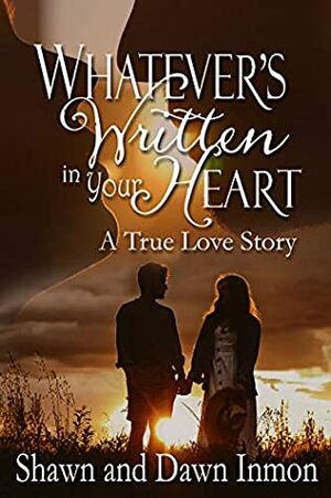 Whatever's Written in Your Heart: A True Love Story by Shawn Inmon, Dawn Inmon