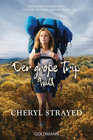 Der große Trip - Wild: Tausend Meilen durch die Wildnis zu mir selbst by Cheryl Strayed