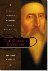 The Queen's Conjurer: The Science and Magic of Dr. John Dee, Advisor to Queen Elizabeth I by Benjamin Woolley