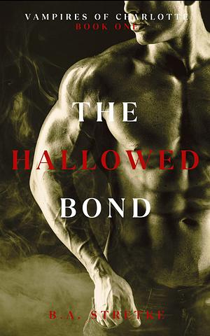 The Hallowed Bond  by B.A. Stretke