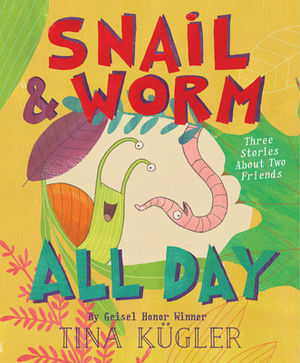 Snail and Worm All Day: Three Stories about Two Friends by Tina Kügler