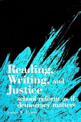 Reading, Writing, and Justice: School Reform as If Democracy Matters by James W. Fraser