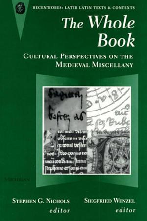 The Whole Book: Cultural Perspectives on the Medieval Miscellany by Siegfried Wenzel, Stephen G. Nichols