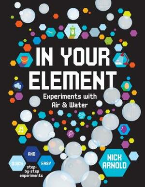 In Your Element: Experiments with Air & Water by Nick Arnold