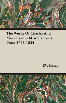 The Works of Charles and Mary Lamb - Miscellaneous Prose 1798-1834 by Ev Lucas