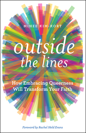 Outside the Lines: How Embracing Queerness Will Transform Your Faith by Mihee Kim-Kort