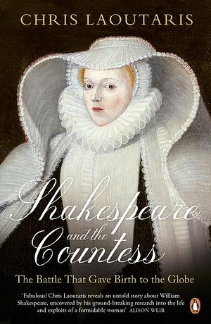 Shakespeare and the Countess: The Battle that Gave Birth to the Globe by Chris Laoutaris