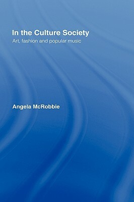 In the Culture Society: Art, Fashion and Popular Music by Angela McRobbie