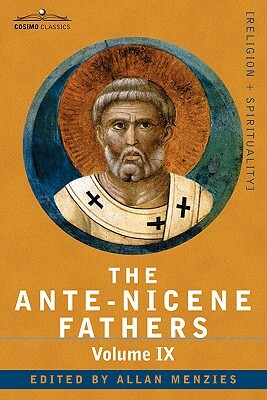 The Ante-Nicene Fathers: The Writings of the Fathers Down to A.D. 325, Volume IX: Recently Discovered Additions to Early Christian Literature; by 