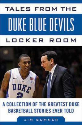 Tales from the Duke Blue Devils Locker Room: A Collection of the Greatest Duke Basketball Stories Ever Told by Jim Sumner