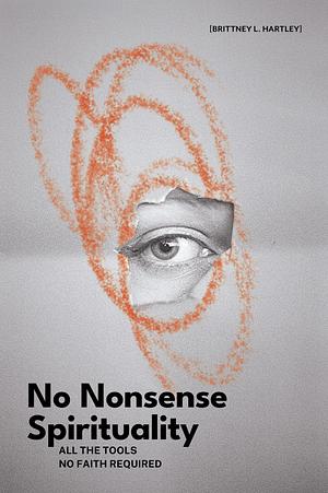 No Nonsense Spirituality: All the Tools, No Faith Required by 