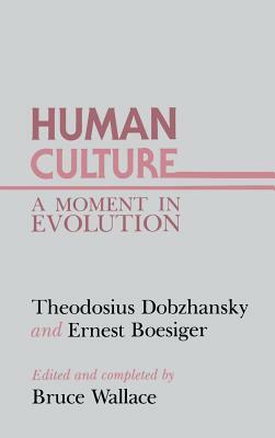 Human Culture: A Moment in Evolution by Theodosius Dobzhansky, Ernest Boesiger