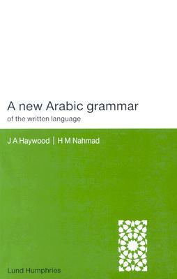 A New Arabic Grammar of the Written Language by H. M. Nahmad, John A. Haywood