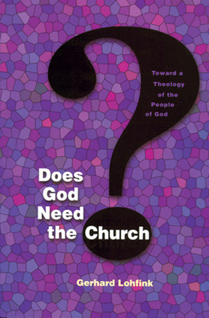 Does God Need the Church?: Toward a Theology of the People of God by Gerhard Lohfink