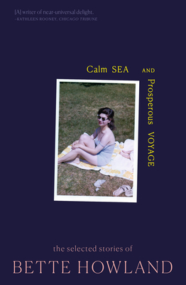 Calm Sea and Prosperous Voyage: The Selected Stories of Bette Howland by Bette Howland