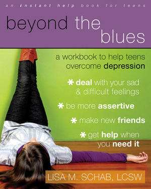Beyond the Blues: A Workbook to Help Teens Overcome Depression by Lisa M. Schab