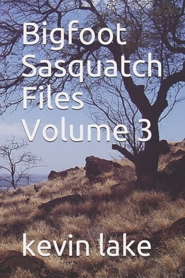 Bigfoot Sasquatch Files Volume 3 by Kevin Lake