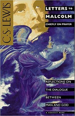Letters to Malcolm: Chiefly on Prayer by C.S. Lewis