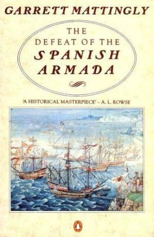 Defeat Of The Spanish Armada by Garrett Mattingly