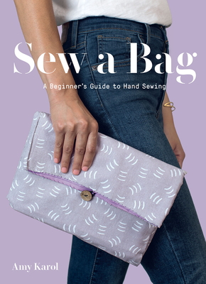 Sew a Bag: A Beginner's Guide to Hand Sewing by Amy Karol