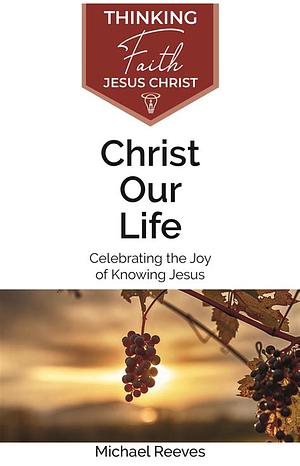 Christ Our Life by Michael Reeves