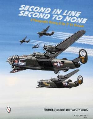 Second in Line, Second to None: A Photographic History of the 2nd Air Division by Mike Bailey, Ron MacKay, Steve Adams