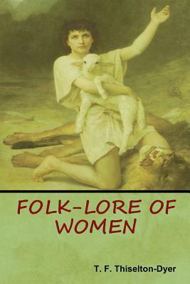 Folk-Lore of Women by T. F. Thiselton Dyer