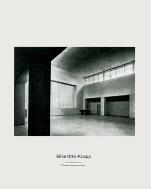 Silke Otto-Knapp: Present Time Exercise by Catherine Wood, Silke Otto-Knapp, Jan Verwoert