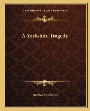 A Yorkshire Tragedy by Thomas Middleton