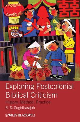 Exploring Postcolonial Biblical Criticism: History, Method, Practice by R. S. Sugirtharajah