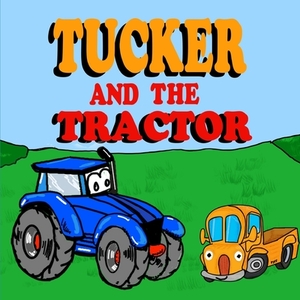 Tucker and the Tractor: A Fun Tractor Picture Book -Fun Tractor Books for Toddler Boys - Book 7 by Sarah Brown