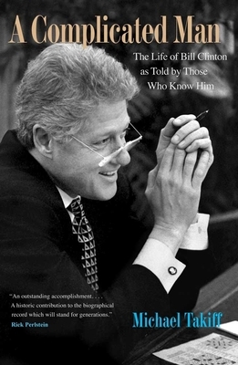 A Complicated Man: The Life of Bill Clinton as Told by Those Who Know Him by Michael Takiff