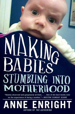 Making Babies: Stumbling Into Motherhood by Anne Enright