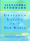 Gracious Living in a New World: How to Appreciate Each Day More by Alexandra Stoddard