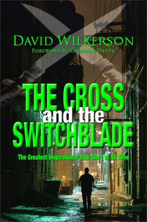 The Cross and the Switchblade: The Greatest Inspirational True Story of All Time by David Wilkerson