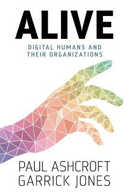 Alive: Digital Humans and their Organizations by Jones Garrick, Paul Ashcroft