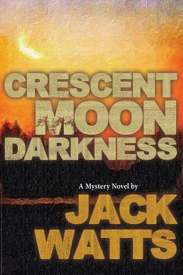 Crescent Moon Darkness: A Mystery Novel by Jack Watts by Jack Watts