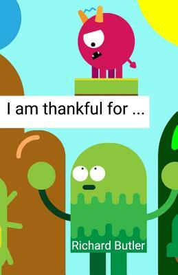 I Am Thankful for by Richard Butler