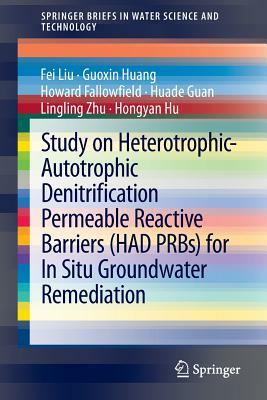 Study on Heterotrophic-Autotrophic Denitrification Permeable Reactive Barriers (Had Prbs) for in Situ Groundwater Remediation by Howard Fallowfield, Guoxin Huang, Fei Liu