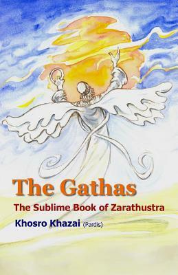 The Gathas: The Sublime Book of Zarathustra by Zoroaster, Khosro Khazai