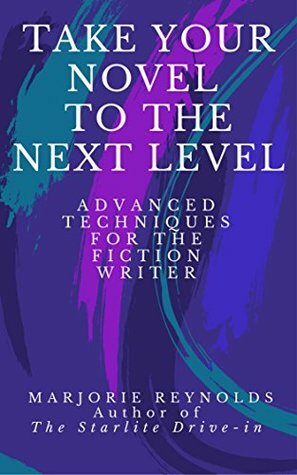 Take Your Novel to the Next Level: Advanced Techniques for the Fiction Writer by Marjorie Reynolds