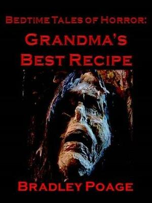 Bedtime Tales of Horror: Grandma's Best Recipe by Bradley Poage
