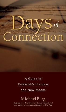 Days of Connection: A Guide to Kabbalah's Holidays and New Moons by Michael Berg